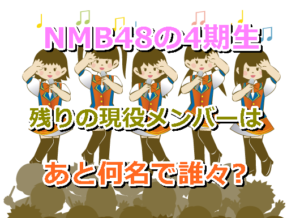 NMB48の4期生は今、現在、残りの現役メンバーはあと何名で誰々？在籍中と卒業生一覧！
