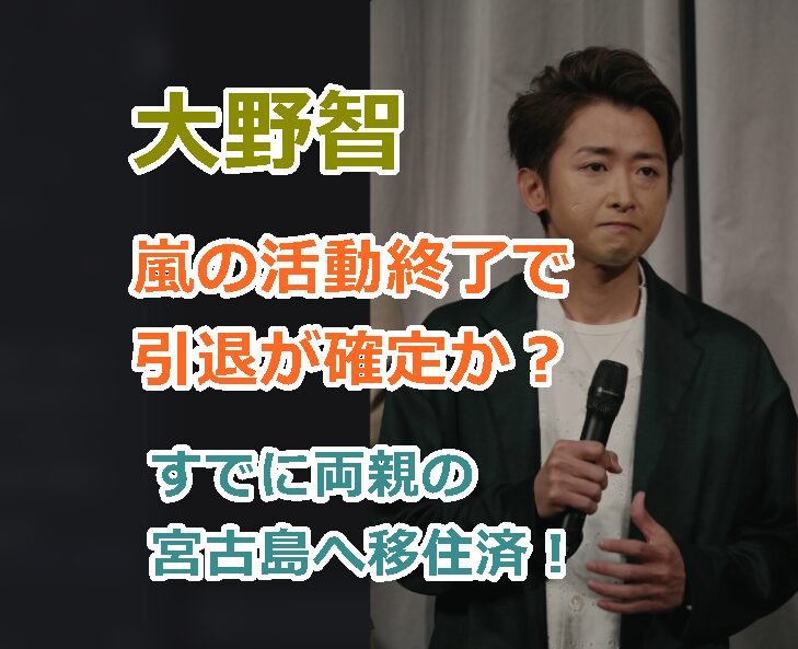 大野智は嵐の活動終了で引退が確定か?すでに両親とともに沖縄の宮古島へ移住済!