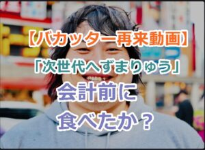 【バカッター再来動画】「次世代へずまりゅう」誕生が投稿！会計前に食べたか？