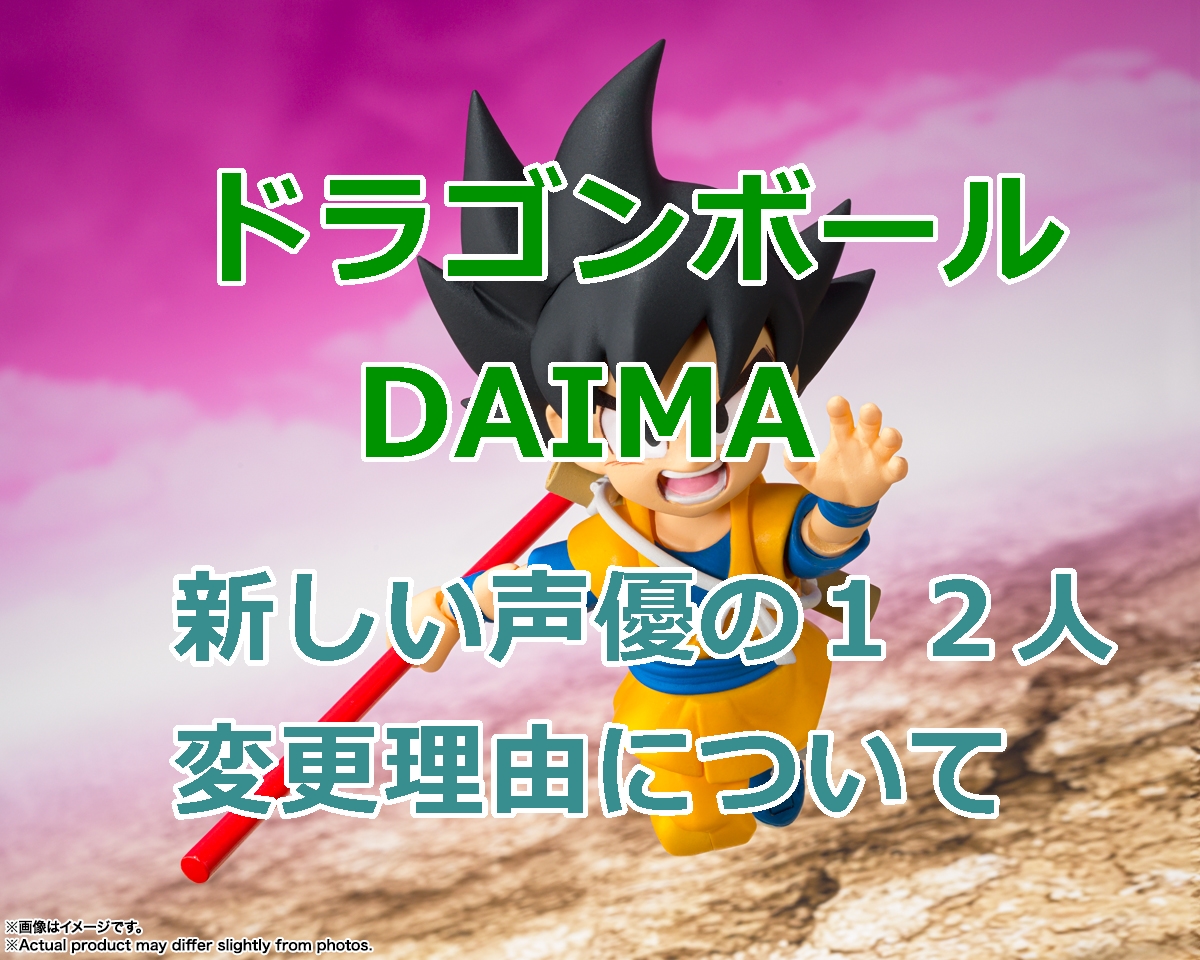 『ドラゴンボールDAIMA』新しい声優の１２人のまとめと変更理由について