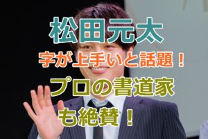 松田元太は字がきれい上手いと話題！プロの書道家も絶賛ニクサキの美文字！