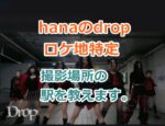 【hanaのdropロケ地特定】撮影場所の駅を教えます。急上昇ランキングで1位のMV