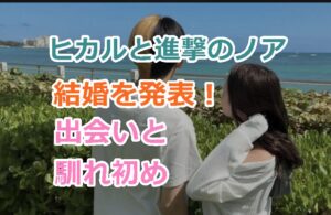 ユーチューバーヒカルが進撃のノアとの結婚を発表！出会いと馴れ初めを教えたるわ！