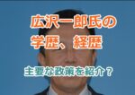 広沢一郎氏のプロフィールや経歴、学歴と主要な政策を紹介？