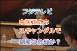 フジテレビは中居正広の性加害などの不祥事で倒産の危機の可能性は？潰れるとしていつ頃？