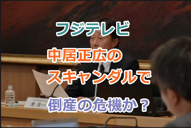 フジテレビは中居正広の性加害などの不祥事で倒産の危機の可能性は？潰れるとしていつ頃？