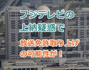 フジテレビの上納疑惑で放送免許取り上げの可能性が！トヨタと日生のCMを差し止めで拍車が！