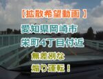 【拡散希望動画 】愛知県岡崎市栄町4丁目付近での無差別な煽り運転！被害報告多数あり。