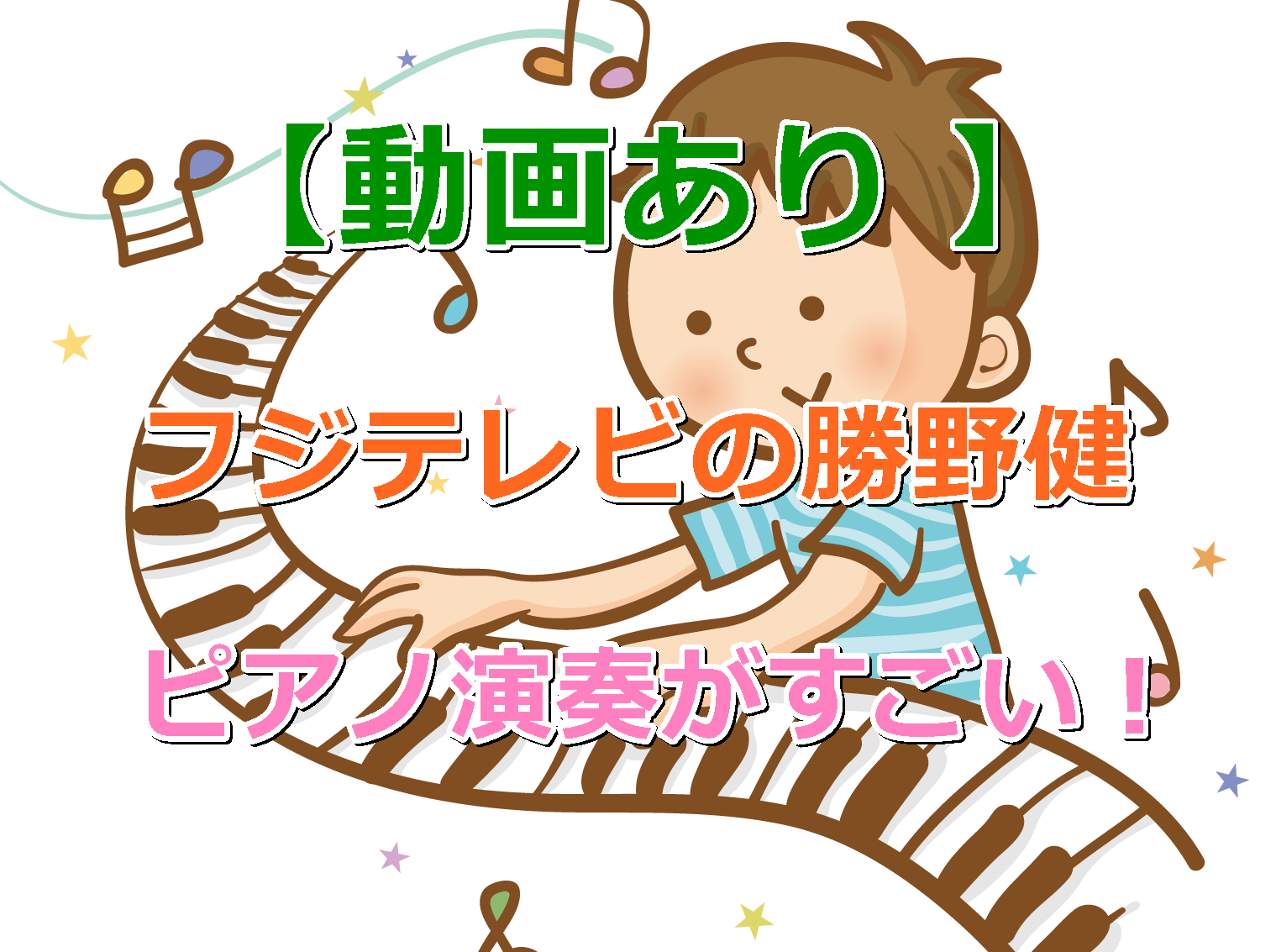 【動画あり(2曲完全版） 】フジテレビの勝野健｜ピアノのフル演奏がすごい！プロフィールも！