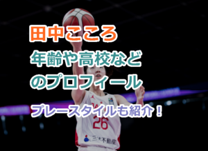 女子バスケ田中こころの年齢や高校などのプロフィールwiki経歴、プレースタイルを紹介！