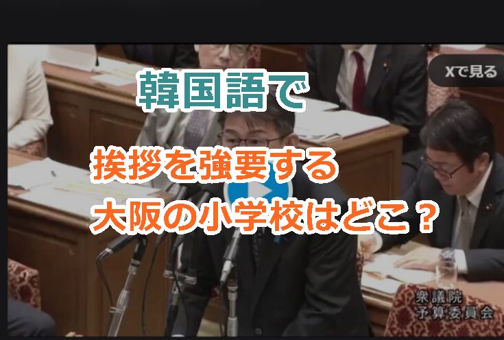 韓国語で挨拶を強要する大阪の小学校はどこ？やっと国会で質疑って遅すぎる！