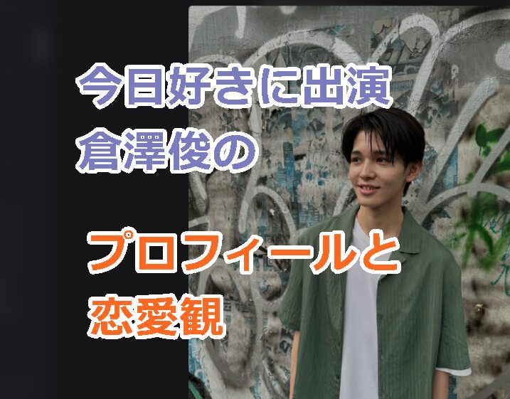 今日好き「倉澤俊」のプロフィールを紹介!「しゅん」くんの恋愛観は?