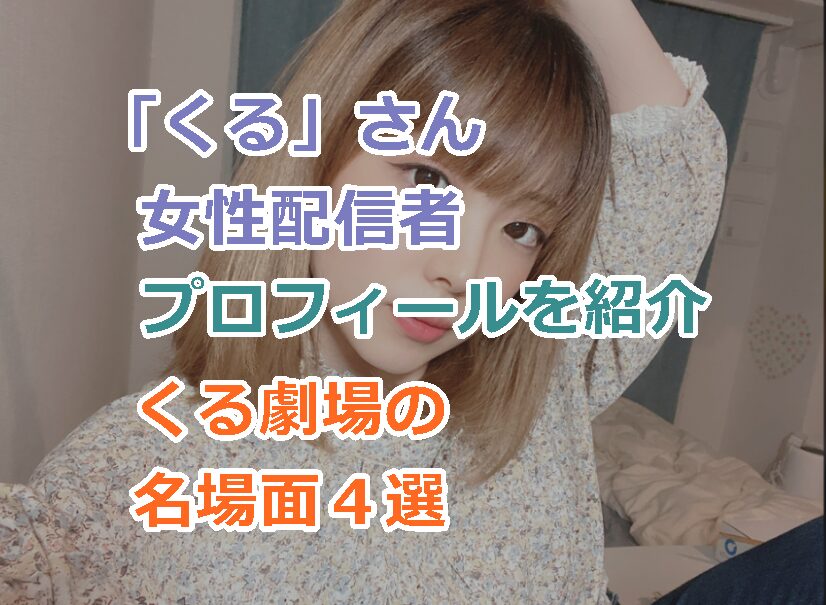 ふわっち界隈で人気の「くる」さん女性配信者。プロフを紹介!くる劇場の名場面4選