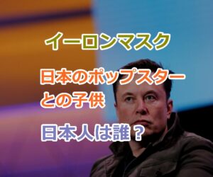 イーロンマスクが日本のポップスターとの子供もいるという日本人は誰？平井堅という噂の謎！