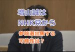 増山誠はNHK党から参院選出馬する可能性が出てきた？維新を離れさらなる躍進へ！