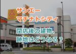 サンエーマチナトシティ閉店後の建物、跡地はどうなる？閉店の日時と理由！