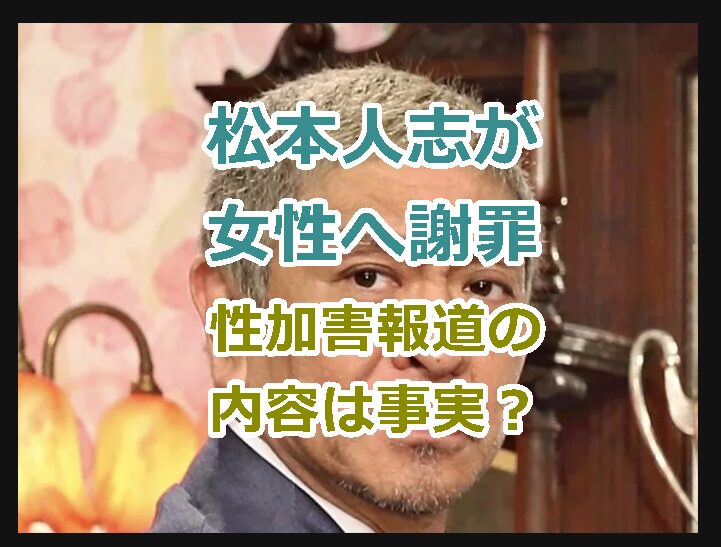 松本人志が女性への謝罪の意向！性加害報道の内容が事実だったのか？