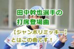 田中幹也選手の打席登場曲【ジャンボリミッキー】とはこの曲です！経緯や由来は？