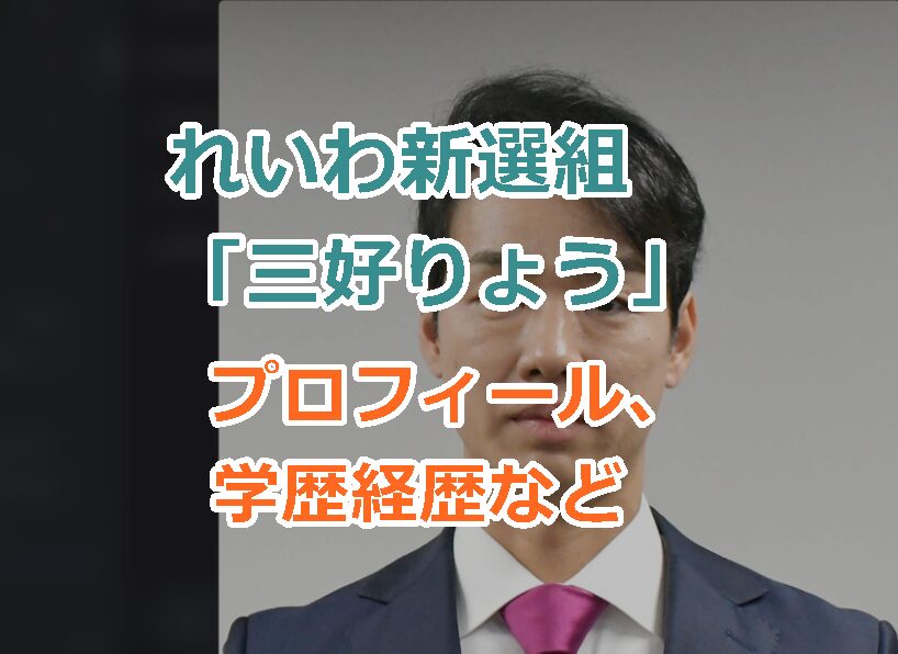 れいわ新選組「三好りょう」のプロフィール、学歴経歴などを紹介！具体的な政策は？