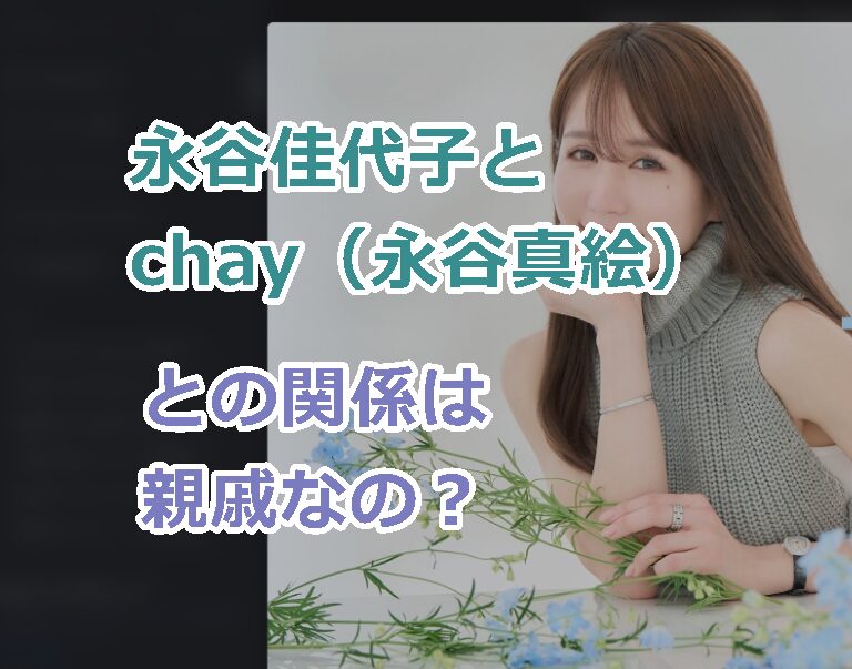 永谷佳代子とchay(永谷真絵)との関係は親戚なの?永谷真絵との間柄と真相は?