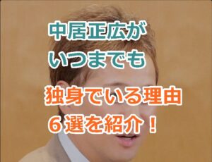 中居正広がいつまでも独身でいる理由６選を紹介！なぜ結婚しないのか？