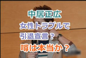 中居正広が女性トラブルで引退宣言の噂は本当？テレビやCMへの影響もヤバすぎ！