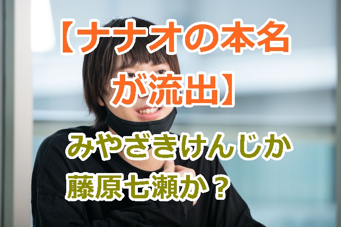 【本名が流出】ナナオは立派なYoutuberはみやざきけんじか藤原七瀬のどっち？ナナオの由来も！