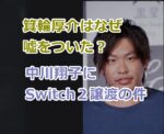 箕輪厚介はなぜ嘘をついた？理由を調査！中川翔子にSwitch２譲渡はデマだった。