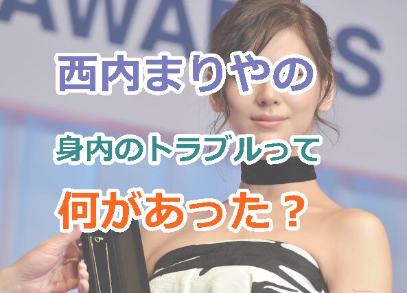 西内まりやの身内のトラブルって何があった(だれ)?芸能界引退を決意する理由とは?