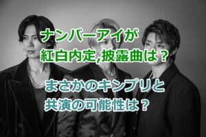 Number_iナンバーアイが紅白内定、披露曲は？まさかのキンプリと共演の可能性？