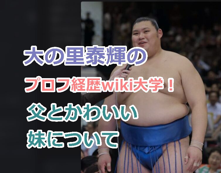 大の里泰輝のプロフ経歴wiki大学!父とかわいい妹についての話題も紹介!