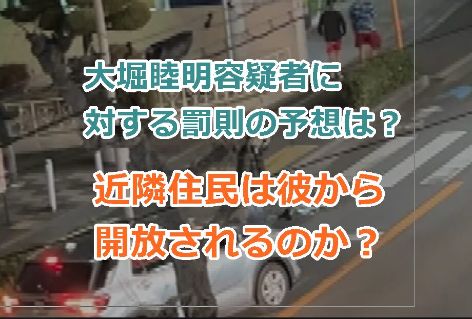 大堀睦明容疑者に対する罰則の予想は？近隣住民は彼から開放されるのか？