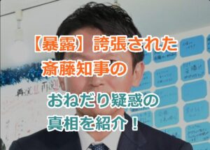 【暴露】誇張された斎藤知事のおねだり疑惑の真相を紹介！おねだり体質とまで