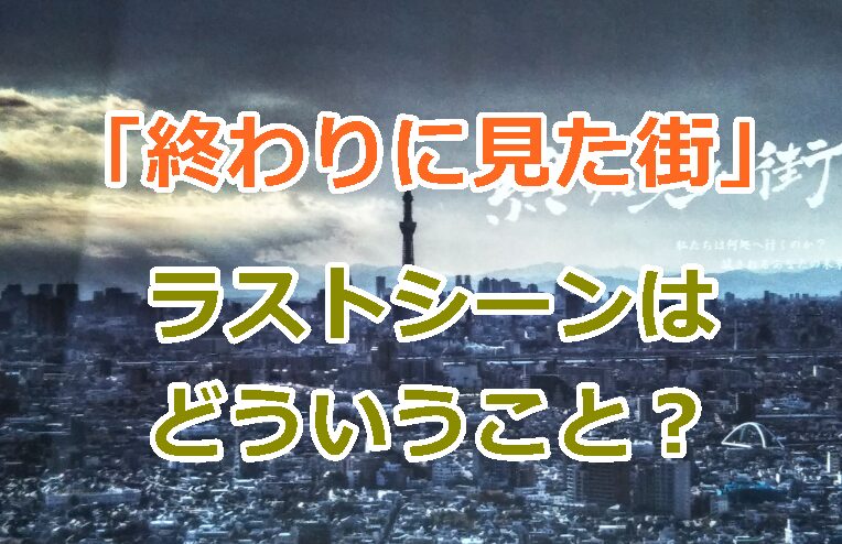 「終わりに見た街」のラストシーンはどういうこと？【ネタバレ】結末の意味を考察！