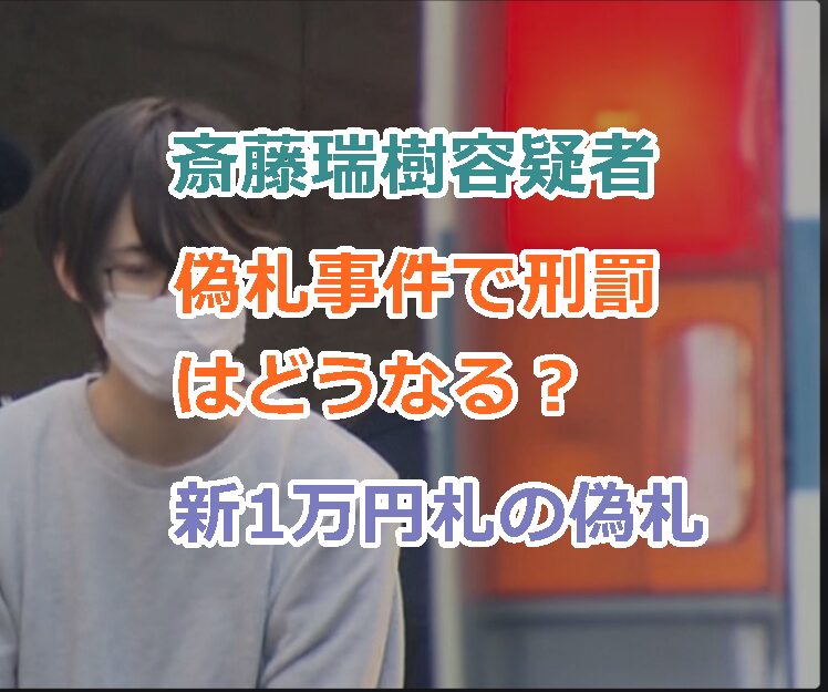 斎藤瑞樹容疑者の偽札事件で刑罰はどうなる（予想）？新1万円札の偽札を使用