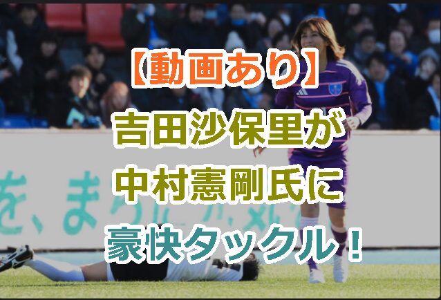 【動画あり】吉田沙保里が中村憲剛氏に豪快タックル｜引退試合で観客騒然！