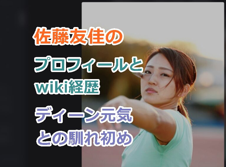佐藤友佳(やり投げ)プロフィールとwiki経歴学歴を紹介?ディーン元気との出会いと馴れ初め