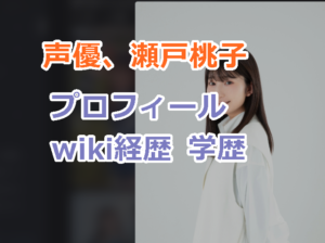 声優、瀬戸桃子のプロフィールwiki経歴と高校、大学などの学歴も紹介！