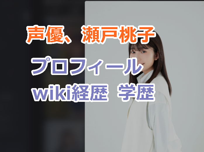 声優、瀬戸桃子のプロフィールwiki経歴と高校、大学などの学歴も紹介!
