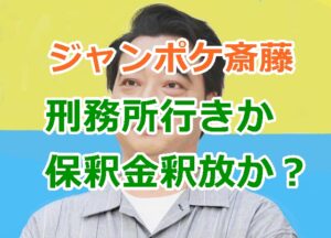 ジャンポケ斎藤は刑務所行きか保釈金釈放か？芸能界復帰の可能性は？