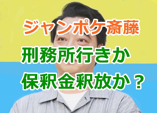 ジャンポケ斎藤は刑務所行きか保釈金釈放か？芸能界復帰の可能性は？