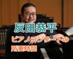 反田恭平さんのピアノコンサートの所要時間はどれくらい？