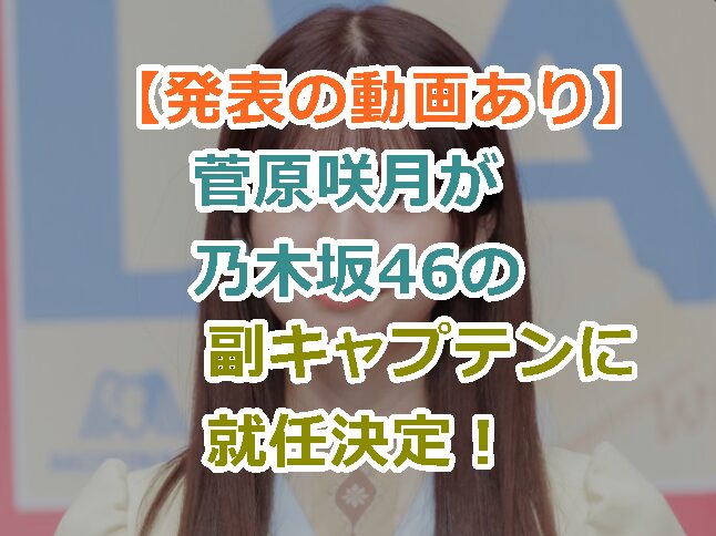 【発表の動画あり】菅原咲月が乃木坂46の副キャプテンに就任決定！