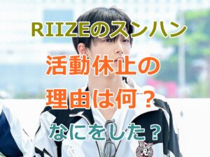 RIIZEのスンハンはなぜ無期限の活動休止になった？なにをした？