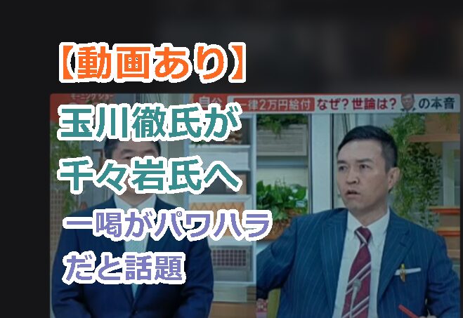 【動画あり】玉川徹氏が千々岩氏への一喝がパワハラだと話題に!だが賛否が分かれる