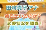 田村真子アナウンサーは彼氏がいるのか？まこちんの恋愛状況や結婚願望などを調査！