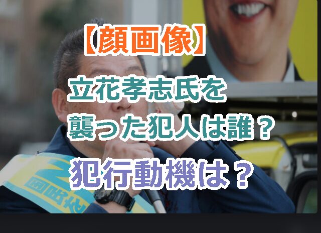 【顔画像】立花孝志氏を襲った犯人は誰で犯行動機は？怪我の状況は大丈夫か？