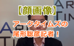 【顔画像】アークタイムズの尾形聡彦記者！NHK党の記者会見を妨害する編集長