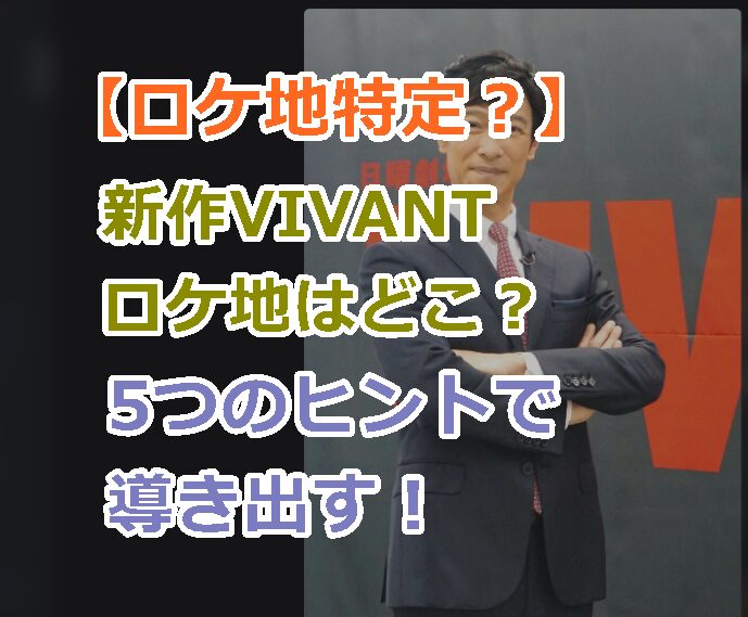 新作VIVANTロケ地「 超新日国」とはどこ?堺雅人発表の5つのヒントで特定可能か?