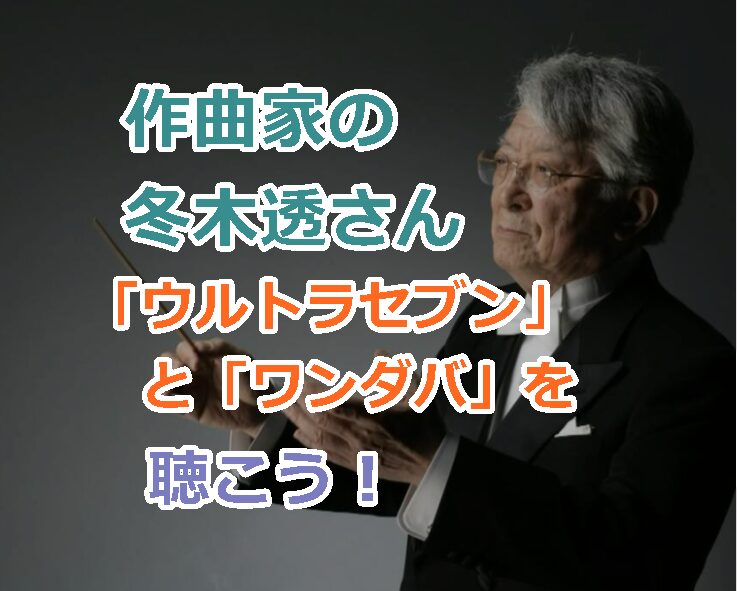 作曲家の冬木透さん死去！「ウルトラセブン」「帰ってきたウルトラマン」を聴こう！